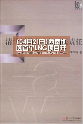 (04月21日)西南地区首个LNG项目开始商业运营： 爱游戏